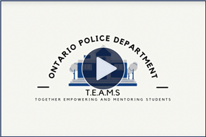 Ontario Police Department TEAMS Promo - Together Empowering & Mentoring Students - Click Here to View